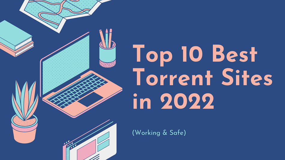Top 10 Best Torrent Sites in 2022